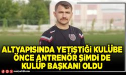 Altyapısında yetiştiği kulübe önce antrenör şimdi de Kulüp Başkanı oldu