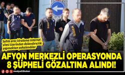 Afyon merkezli operasyonda 8 şüpheli gözaltına alındı!