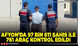 Afyon’da 97 Bin 611 Şahıs İle 761 Araç Kontrol Edildi