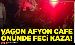 Vagon Afyon Cafe önünde feci kaza!