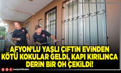 Afyon’lu yaşlı çiftin evinden kötü kokular geldi, kapı kırılınca derin bir oh çekildi!