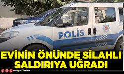 Evinin önünde silahlı saldırıya uğradı