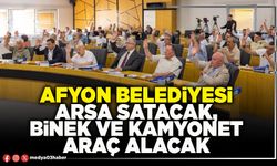 Afyon Belediyesi arsa satacak, binek ve kamyonet araç alacak