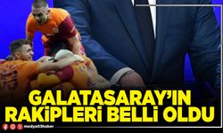 Galatasaray’ın rakipleri belli oldu