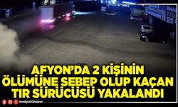 Afyon’da 2 kişinin ölümüne sebep olup kaçan tır sürücüsü yakalandı