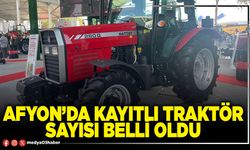 Afyon’da kayıtlı traktör sayısı belli oldu