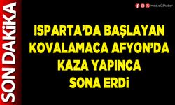 Isparta’da başlayan kovalamaca Afyon’da kaza yapınca sona erdi