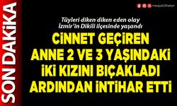 Cinnet geçiren anne, 2 ve 3 yaşındaki iki kızını bıçakladı ardından intihar etti