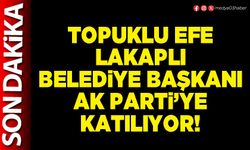 Topuklu Efe lakaplı Belediye Başkanı AK Parti’ye katılıyor!