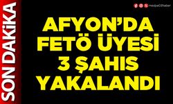 Afyon’da FETÖ üyesi 3 şahıs yakalandı