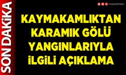 Kaymakamlıktan Karamık Gölü yangınlarıyla ilgili açıklama