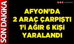 Afyon’da 2 araç çarpıştı 1’i ağır 6 kişi yaralandı