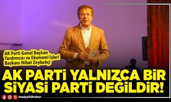 AK Parti yalnızca bir siyasi parti değildir!
