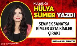 Sevmek sanatsa kimler usta kimler çırak?