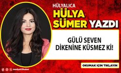 Gülü seven dikenine küsmez ki!