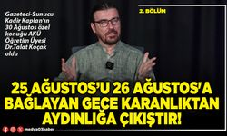 25 Ağustos’u 26 Ağustos'a bağlayan gece karanlıktan aydınlığa çıkıştır!