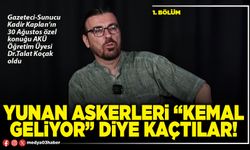 Yunan askerleri “Kemal geliyor” diye kaçtılar!