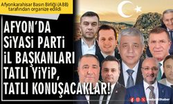 Afyon’da siyasi parti İl Başkanları tatlı yiyip, tatlı konuşacaklar!