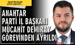 Anahtar Parti İl Başkanı Mücahit Demiray görevinden ayrıldı