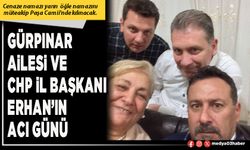 Gürpınar ailesi ve CHP İl Başkanı Erhan’ın acı günü