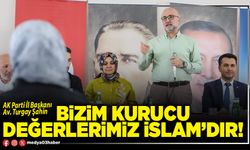 Bizim kurucu değerlerimiz İslam’dır!