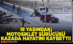 18 yaşındaki motosiklet sürücüsü kazada hayatını kaybetti!