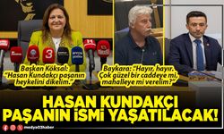 Hasan Kundakçı paşanın ismi yaşatılacak!