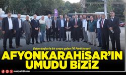 Afyonkarahisar’ın umudu biziz!