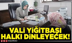 Vali Yiğitbaşı halkı dinleyecek!