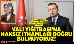 Vali Yiğitbaşı’na haksız ithamları doğru bulmuyoruz!