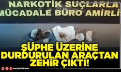 Şüphe üzerine durdurulan araçtan zehir çıktı!