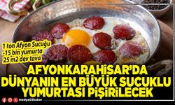 Afyonkarahisar’da Dünyanın en büyük sucuklu yumurtası pişirilecek