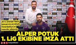 Alper Potuk 1. Lig ekibine imza attı