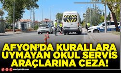 Afyon’da kurallara uymayan okul servis araçlarına ceza!