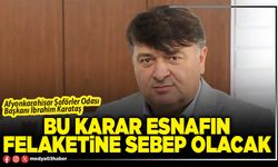 Bu karar esnafın felaketine sebep olacak