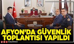 Afyon’da güvenlik toplantısı yapıldı