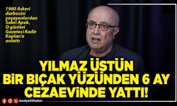 Yılmaz Üstün bir bıçak yüzünden 6 ay cezaevinde yattı!