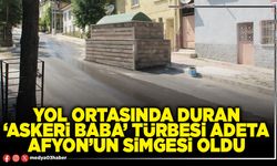Yol ortasında duran ‘Askeri Baba’ türbesi adeta Afyon’un simgesi oldu