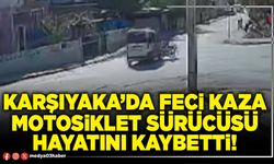 Karşıyaka’da feci kaza motosiklet sürücüsü hayatını kaybetti!