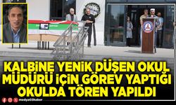 Kalbine yenik düşen Okul Müdürü için görev yaptığı okulda tören yapıldı