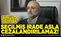 Seçilmiş irade asla cezalandırılamaz!