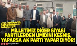 Milletimiz diğer siyasi partilerden ümidini kesmiş, yaparsa AK Parti yapar diyor!