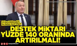 Destek miktarı yüzde 140 oranında artırılmalı!
