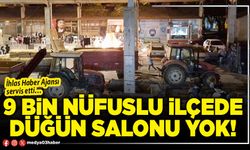 9 Bin nüfuslu ilçede düğün salonu yok!