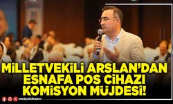 Milletvekili Arslan’dan esnafa POS cihazı komisyon müjdesi!