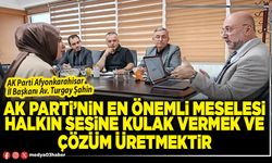 AK Parti’nin en önemli meselesi halkın sesine kulak vermek ve çözüm üretmektir