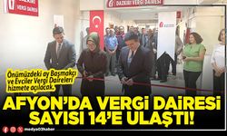 Afyon’da Vergi Dairesi sayısı 14’e ulaştı!