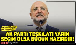 AK Parti teşkilatı yarın seçim olsa bugün hazırdır!