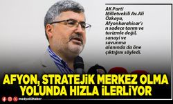 Afyon, stratejik merkez olma yolunda hızla ilerliyor
