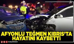 Afyonlu Teğmen Kıbrıs’ta hayatını kaybetti